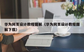 海北华为网页设计教程图解（华为网页设计教程图解下载）